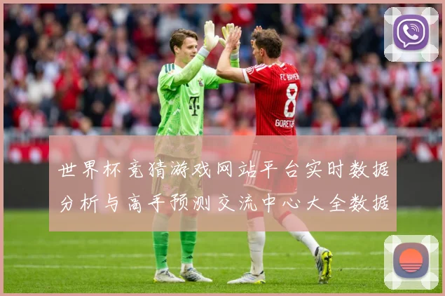 世界杯竞猜游戏网站平台实时数据分析与高手预测交流中心大全数据研判：最新赛事动态与深度分析
